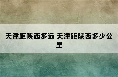 天津距陕西多远 天津距陕西多少公里